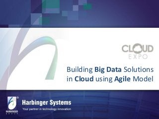 Building Big Data Solutions
in Cloud using Agile Model

 