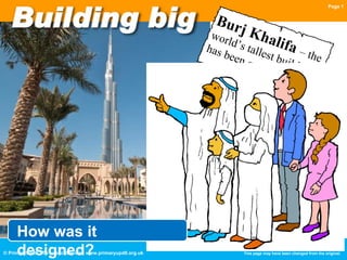 Page 1 How was it designed? Burj Khalifa  – the world’s tallest building has been opened. 