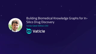 Tomás Sabat Stöfsel, COO
Building Biomedical Knowledge Graphs for In-
Silico Drug Discovery
 