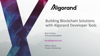 Building Blockchain Solutions
with Algorand Developer Tools
Russ@algorand.com
Russ Fustino
Technical Evangelist
Allison Nolan
Product Marketing
 