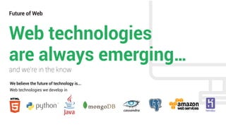 Web technologies we develop in
We believe the future of technology is...
Future of Web
Web technologies
are always emerging…
and we’re in the know
 