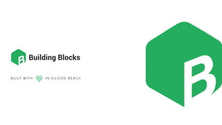 B U I LT W I T H I N S I L I C O N B E A C H .
Building Blocks
 
