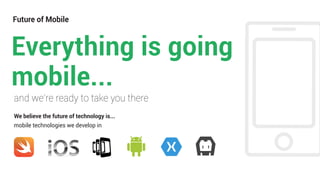 Future of Mobile
mobile technologies we develop in
We believe the future of technology is...
Everything is going
mobile...
and we’re ready to take you there
 