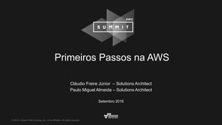 © 2016, Amazon Web Services, Inc. or its Affiliates. All rights reserved.
Primeiros Passos na AWS
Cláudio Freire Júnior – Solutions Architect
Paulo Miguel Almeida – Solutions Architect
Setembro 2016
 