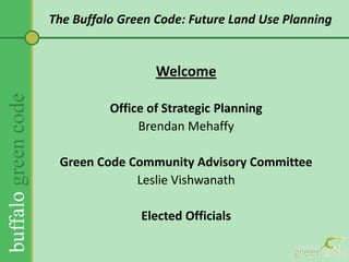 The Buffalo Green Code: Future Land Use Planning<br />Welcome<br />Office of Strategic Planning<br />Brendan Mehaffy<br />...