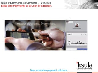 Future of Ecommerce :: mCommerce :: Payments ::
Ease and Payments at a Click of a Button.
New innovative payment solutions.
 