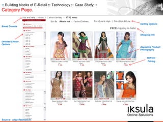 :: Building blocks of E-Retail :: Technology :: Case Study ::
Category Page.
Detailed Choice
Options
Appealing Product
Photography
Upfront
Pricing
Bread Crumbs
Sorting Options
Shipping Info
Source: utsavfashion.in
 