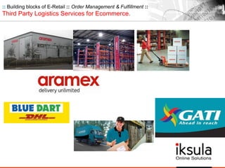 :: Building blocks of E-Retail :: Order Management & Fulfillment ::
Third Party Logistics Services for Ecommerce.
 