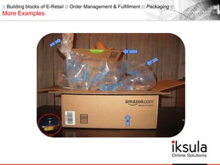 :: Building blocks of E-Retail :: Order Management & Fulfillment :: Packaging ::
More Examples.
 