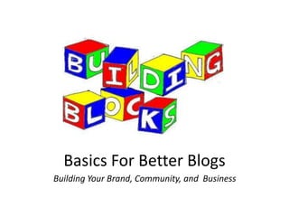Basics For Better Blogs Building Your Brand, Community, and  Business 