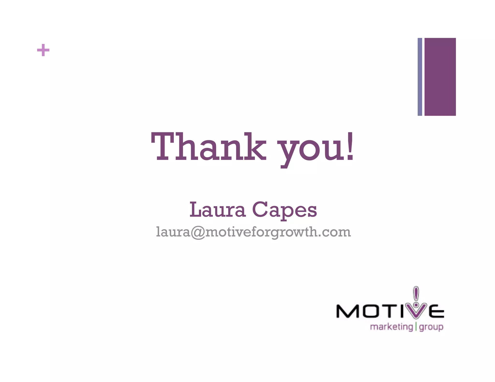 +



    Thank you!
        Laura Capes
    laura@motiveforgrowth.com
 