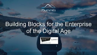 7SUMMITS
Building Blocks for the Enterprise
of the Digital Age
 