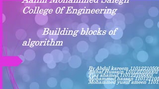 Aalim Mohammed Salegh
College 0f Engineering
Building blocks of
algorithm
By Abdul kareem 11012210500
Althaf Hussain 110122105002
Fiaz ahamed 110122105003
Mohammed hassan 110122105
Mohammed yusuf ameen 11012
 