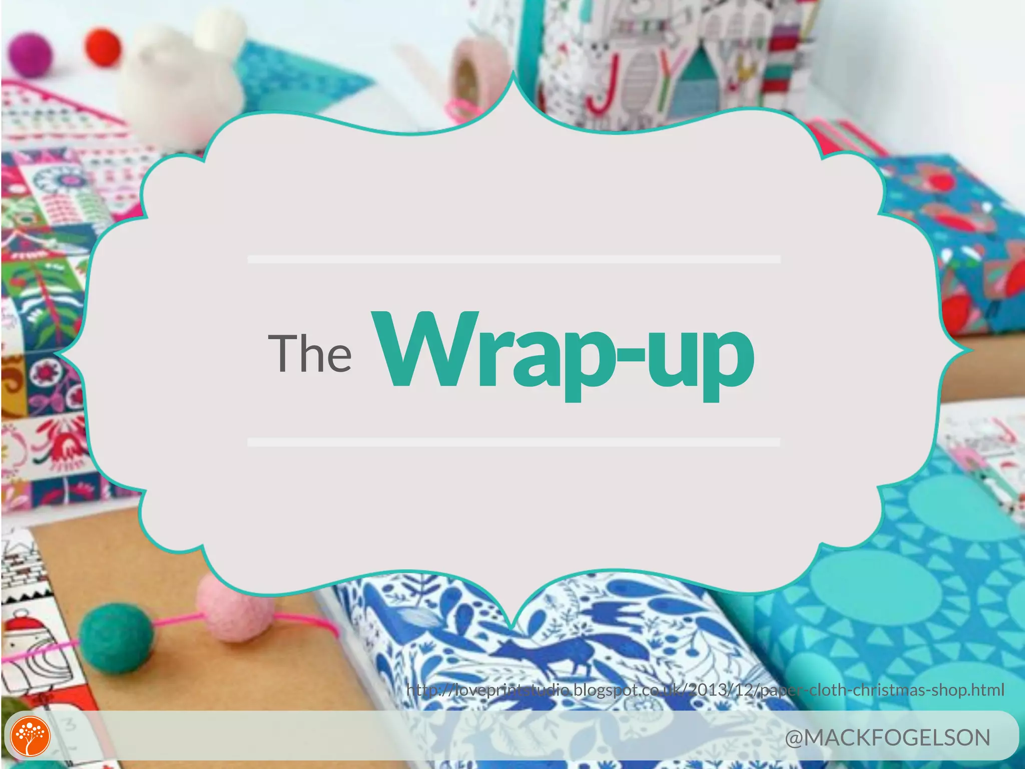 The

Wrap-up

http://loveprintstudio.blogspot.co.uk/2013/12/paper-cloth-christmas-shop.html

@MACKFOGELSON

 