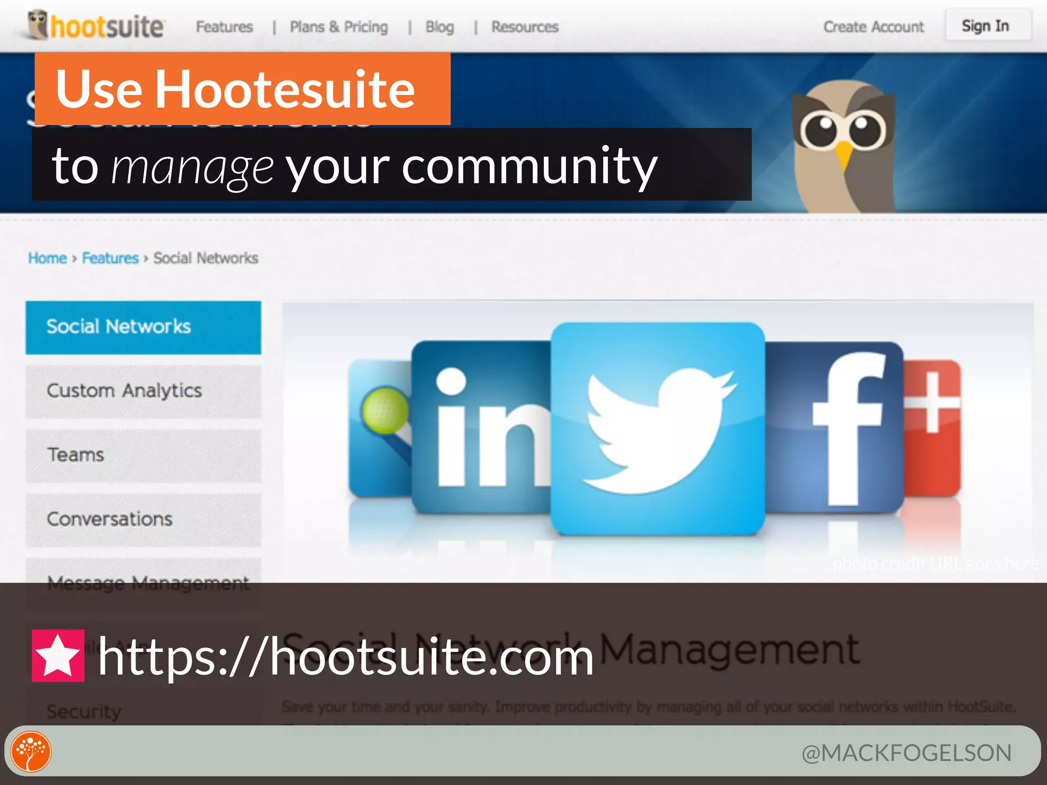 Use Hootsuite
to manage your community

photo credit URL goes here

https://hootsuite.com
@MACKFOGELSON

 
