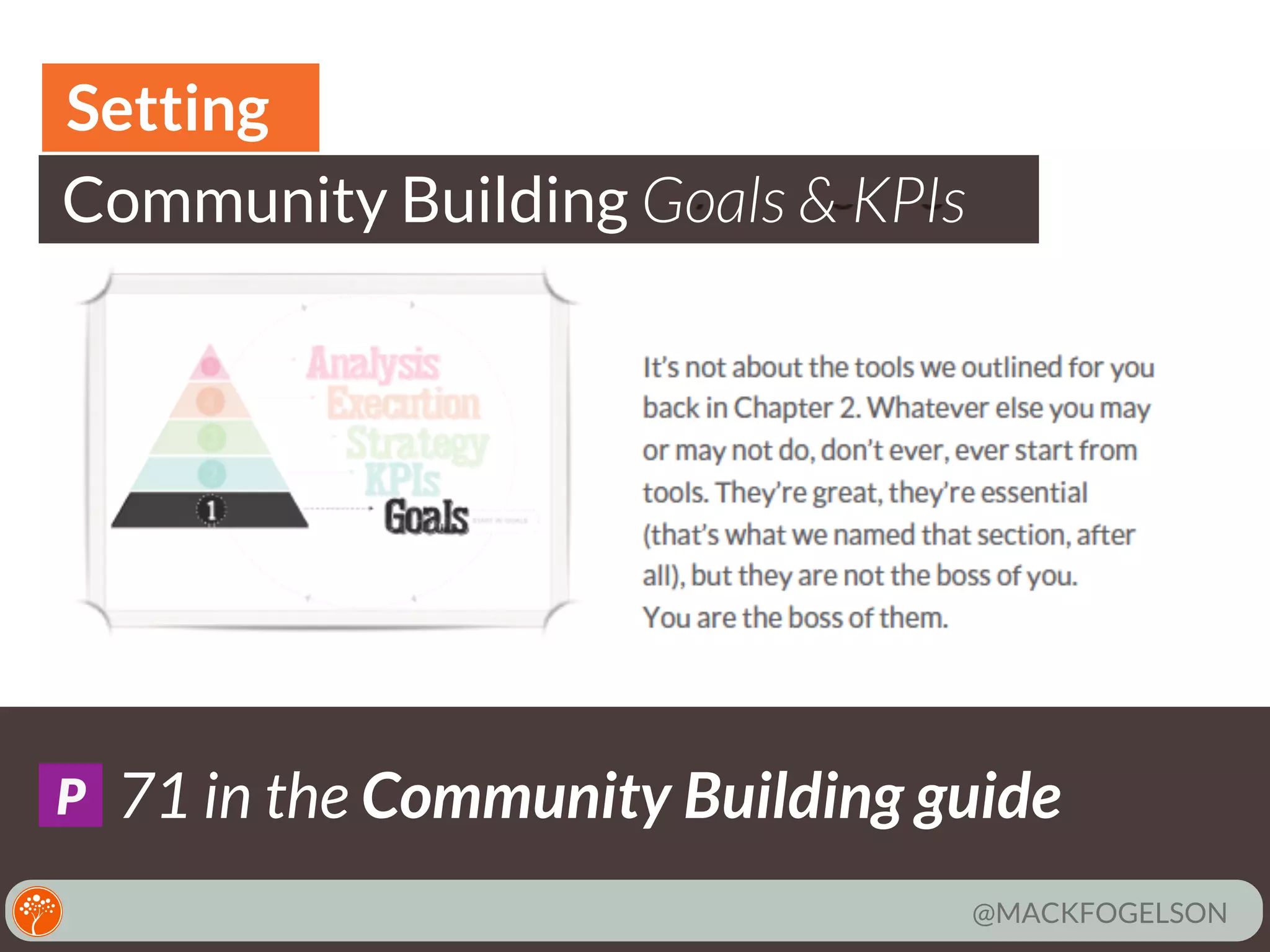 Setting
Community Building Goals & KPIs

P

71 in the Community Building guide
@MACKFOGELSON

 