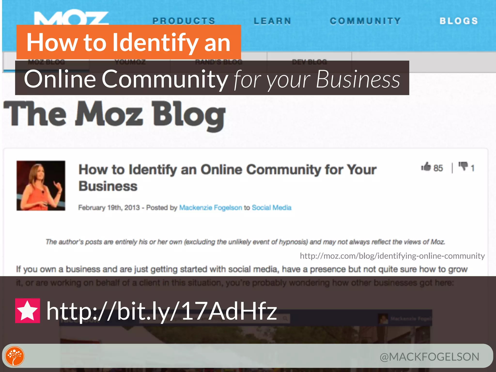 How to Identify an
Online Community for your Business

http://moz.com/blog/identifying-online-community

http://bit.ly/17AdHfz
@MACKFOGELSON

 