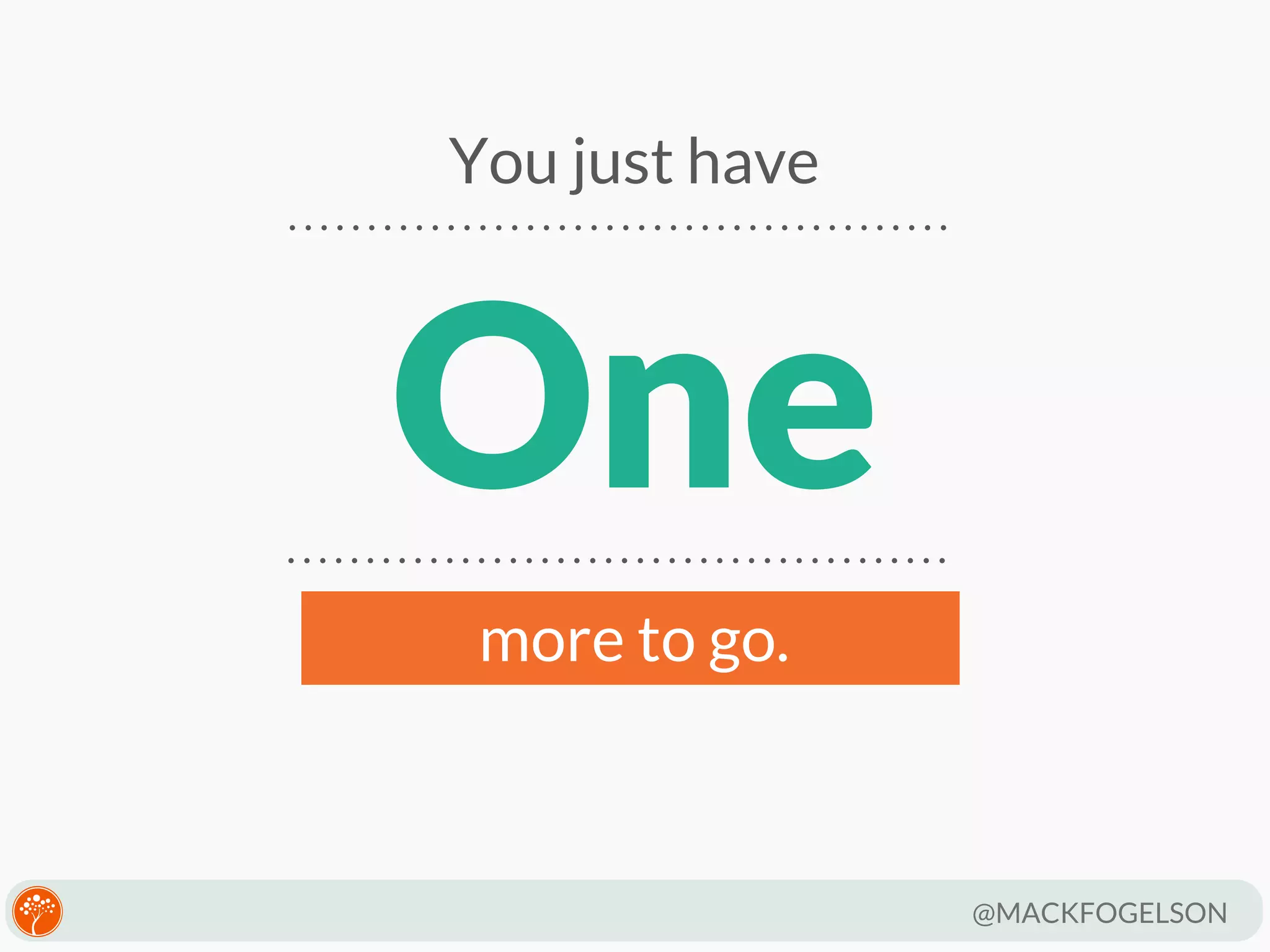 You just have

One
more to go.

@MACKFOGELSON

 