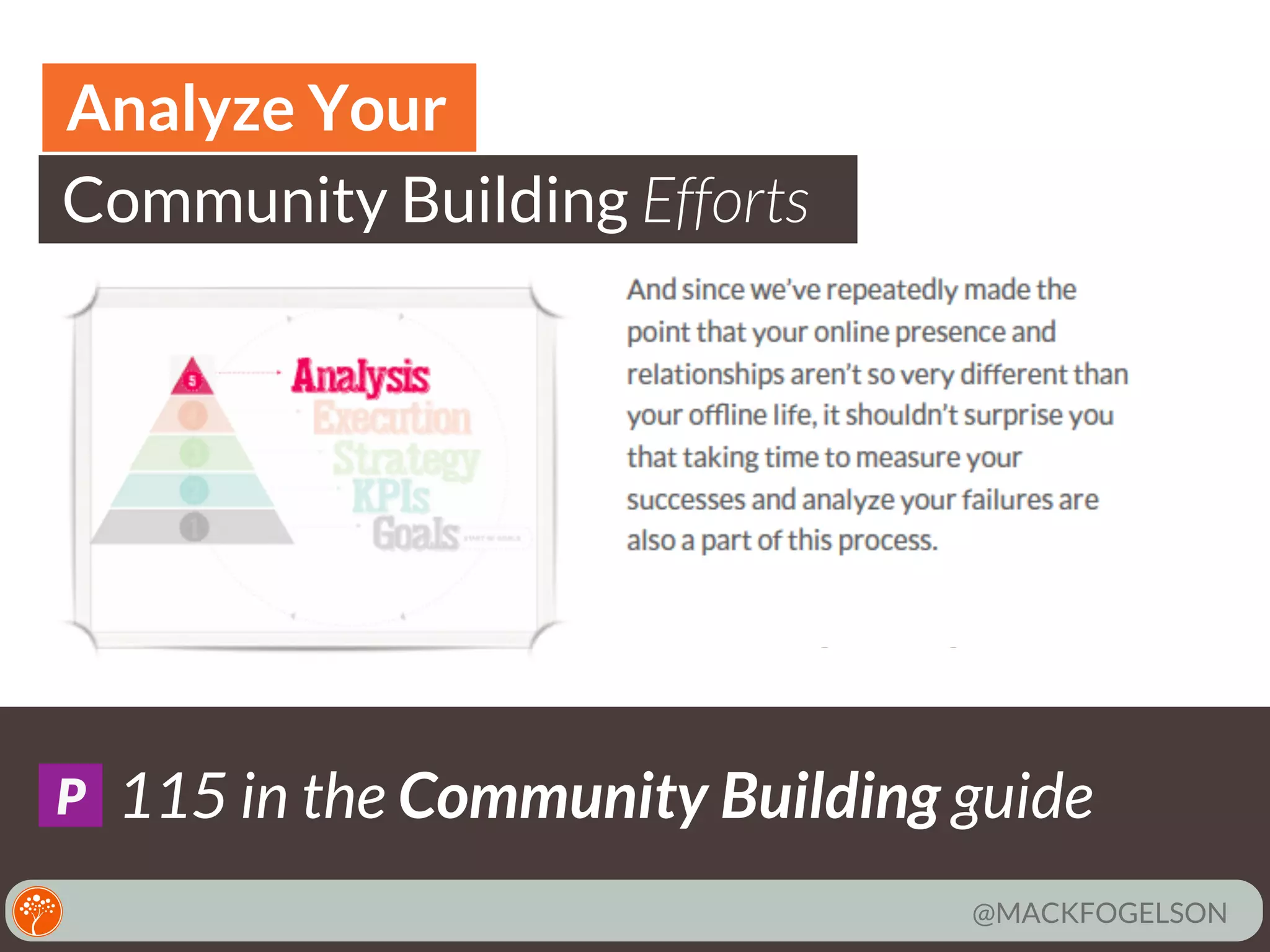 Analyze Your
Community Building Efforts

P

115 in the Community Building guide
@MACKFOGELSON

 