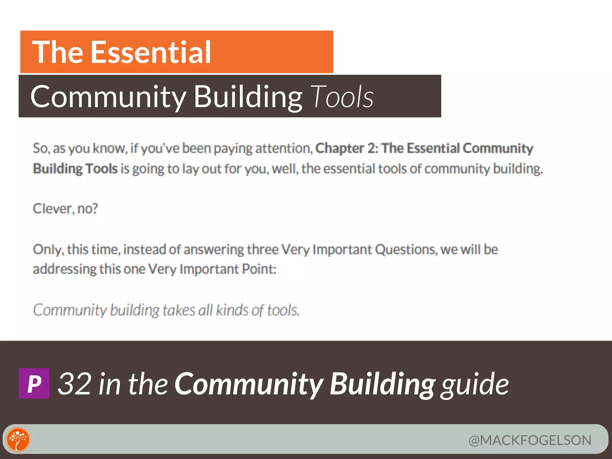 The Essential
Community Building Tools

P

32 in the Community Building guide
@MACKFOGELSON

 