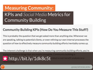 Measuring Community:
KPIs and Social Media Metrics for
Community Building

http://bit.ly/1dk8c5t
@MACKFOGELSON

 