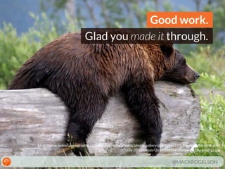 Good work.
Glad you made it through.

http://www.nationalgeographic.co.jp/photography/photos/photo_gallery.php?GALLERY_VignVCMId=best-podjuly-2010&class=268435456#/sleepy-grizzly-bear-ga.jpg

@MACKFOGELSON

 