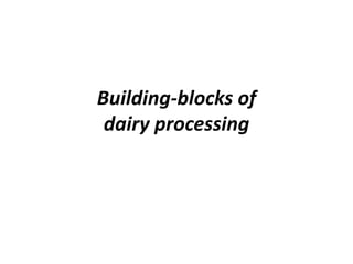 Building-blocks of
dairy processing
 