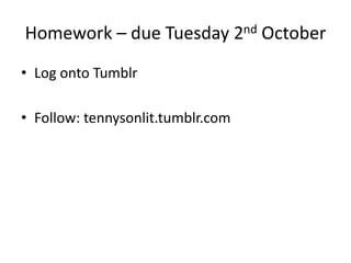 Homework – due Tuesday 2nd October
• Log onto Tumblr

• Follow: tennysonlit.tumblr.com
 