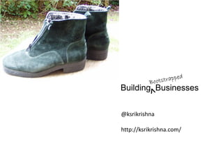 d
          Boot strappe
Building Businesses
           ^
@ksrikrishna

http://ksrikrishna.com/
 