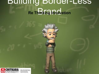 Building Border-Less
BrandRe Thinking Innovation
 
