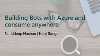 Building Bots with Azure and
consume anywhere
 