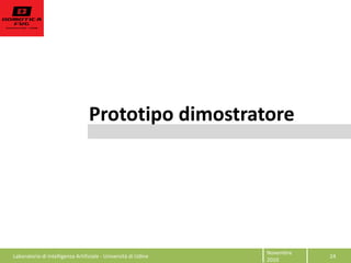 Novembre  
2010  
24  
Prototipo  dimostratore  
infoFACTORY
Laboratorio  di  Intelligenza  Artificiale  -­‐  Università  di  Udine  
 