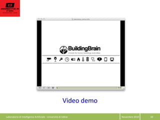 Novembre  2010   33  
Video  demo  
Laboratorio  di  Intelligenza  Artificiale  -­‐  Università  di  Udine  
 