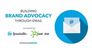 BUILDING
THROUGH EMAIL
CO-HOSTED BY
WEBINARSERIES
BRAND ADVOCACY
 