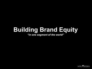 Building Brand Equity
“in one segment of the world”
 
