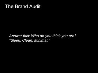 Answer this: Who do you think you are?
“Sleek. Clean. Minimal.”
The Brand Audit
 