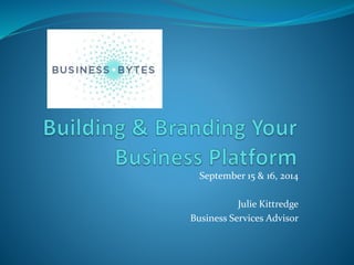 September 15 & 16, 2014 
Julie Kittredge 
Business Services Advisor 
 