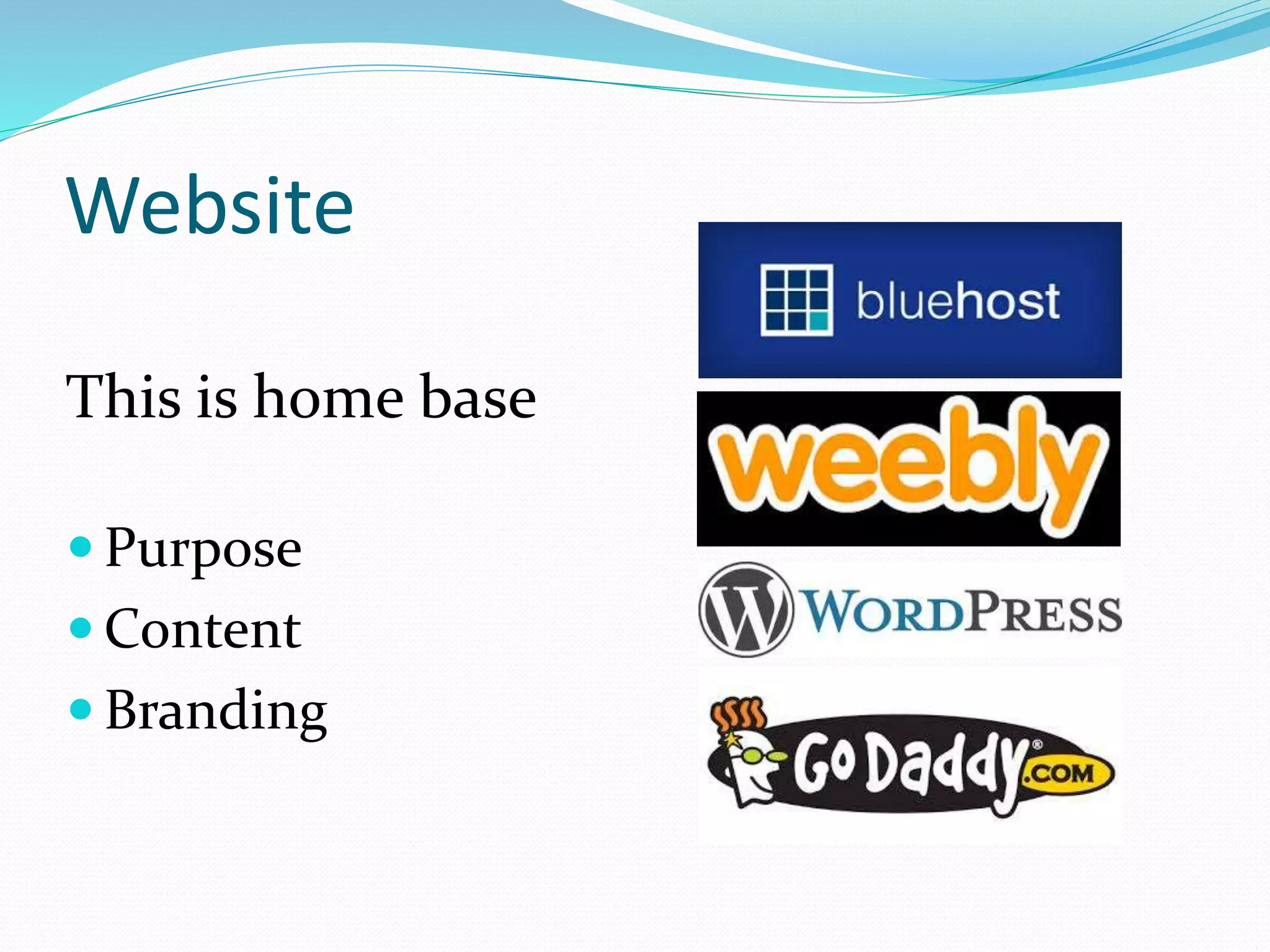 Website
This is home base
 Purpose
 Content
 Branding
 