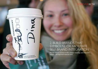 2. BUILD BRANDSThat
Symbolise OR FACILITATE
SELF BRAND INTEGRATION
Brands need to connect to life’s deeper meanings and important
values – self alignment features here.
 