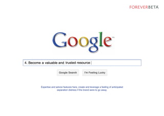 Expertise and advice features here, create and leverage a feeling of anticipated
separation distress if the brand were to go away.
 