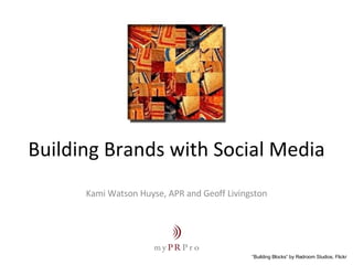 Building Brands with Social Media Kami Watson Huyse, APR and Geoff Livingston “ Building Blocks” by Redroom Studios, Flickr 