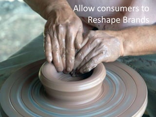 Allow consumers toReshape Brands<br />