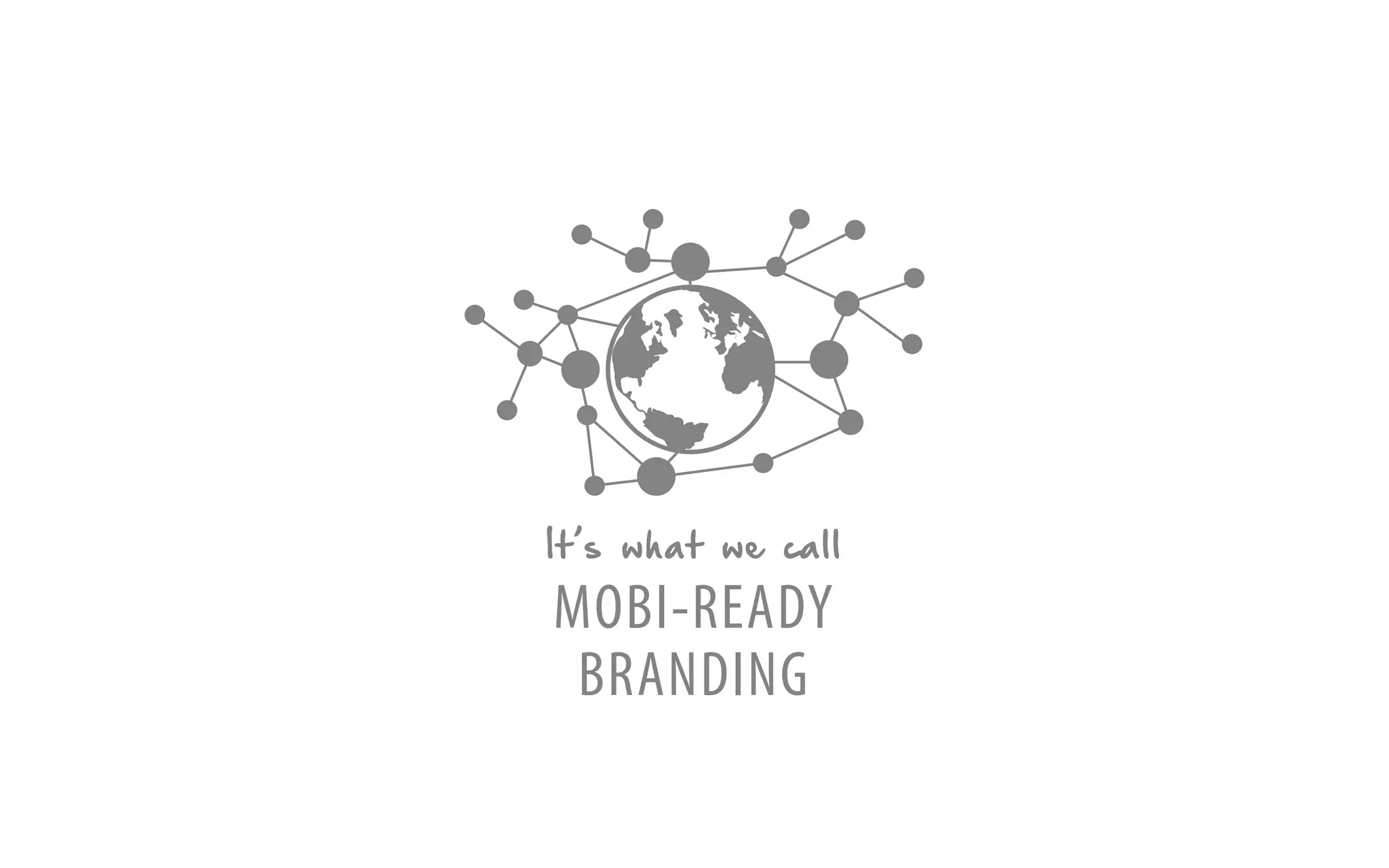 It’s what we call 
MOBI-READY 
BRANDING 
 