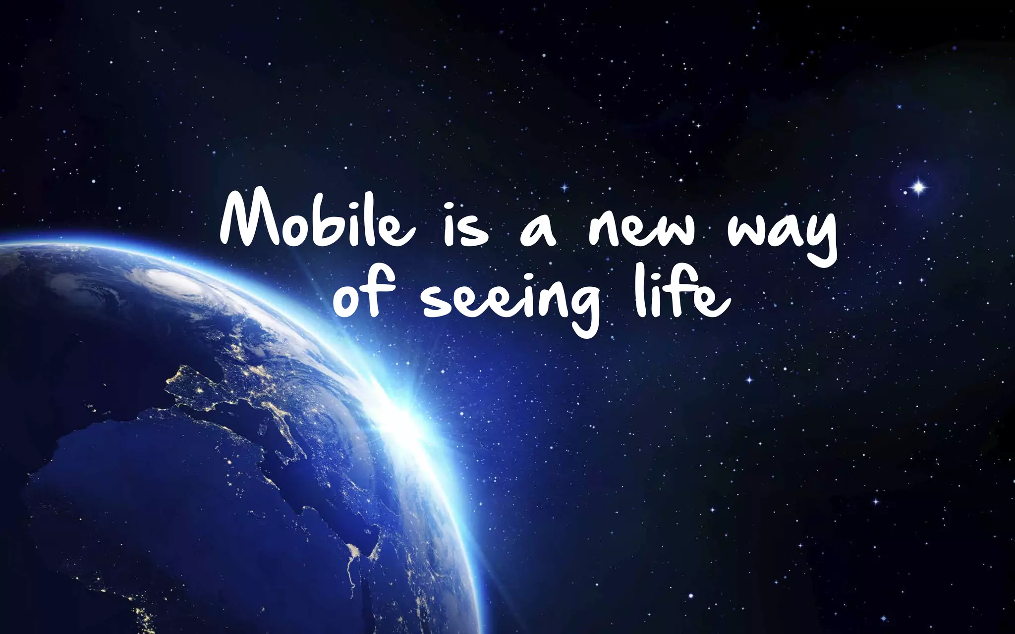 4 
Mobile is a new way 
of seeing life 
 