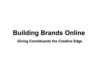 Building Brands Online Giving Constituents the Creative Edge 