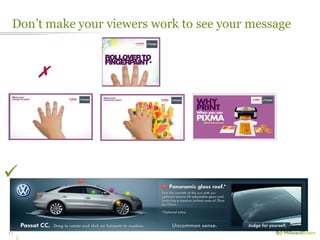 Don’t make your viewers work to see your message
17
✗

 