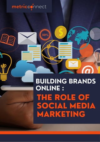 BUILDING BRANDS
ONLINE :
THE ROLE OF
SOCIAL MEDIA
MARKETING
 