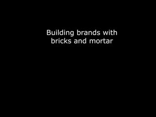 Building brands with
 bricks and mortar
 