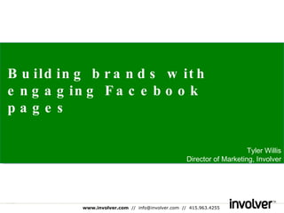 Building brands with engaging Facebook pages December 2009 Tyler Willis Director of Marketing, Involver 