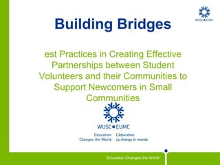 Building Bridges Best Practices in Creating Effective Partnerships between Student Volunteers and their Communities to Support Newcomers in Small Communities 